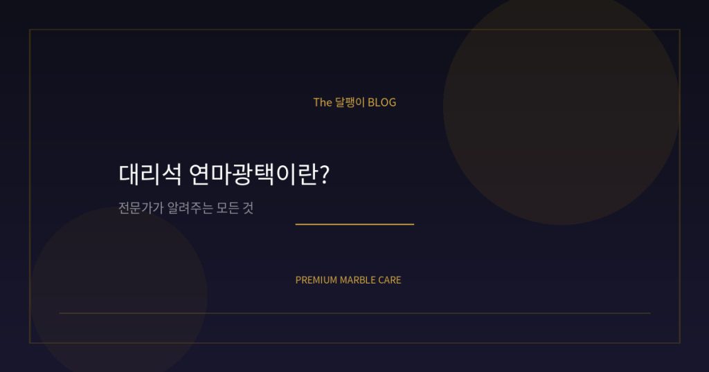 대리석 연마광택이란? 전문가가 알려주는 모든 것